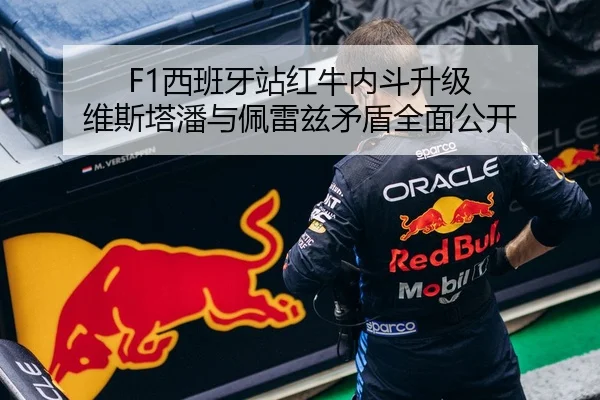 F1西班牙站红牛内斗升级 维斯塔潘与佩雷兹矛盾全面公开
